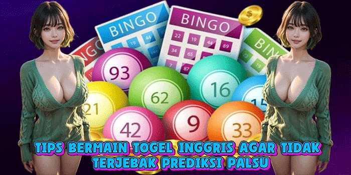 Tips Bermain Togel Inggris Agar Tidak Terjebak Prediksi Palsu