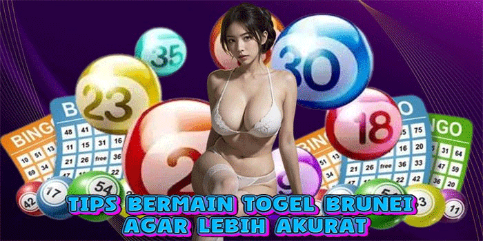 Tips Bermain Togel Brunei Agar Lebih Akurat
