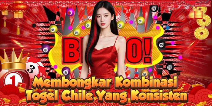 Membongkar Kombinasi Togel Chile Yang Konsisten